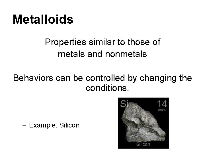 Metalloids Properties similar to those of metals and nonmetals Behaviors can be controlled by Metalloids Properties similar to those of metals and nonmetals Behaviors can be controlled by