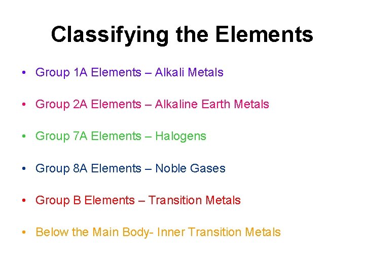 Classifying the Elements • Group 1 A Elements – Alkali Metals • Group 2 Classifying the Elements • Group 1 A Elements – Alkali Metals • Group 2