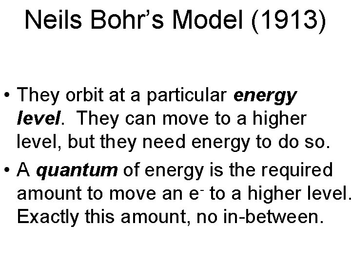 Neils Bohr’s Model (1913) • They orbit at a particular energy level. They can Neils Bohr’s Model (1913) • They orbit at a particular energy level. They can