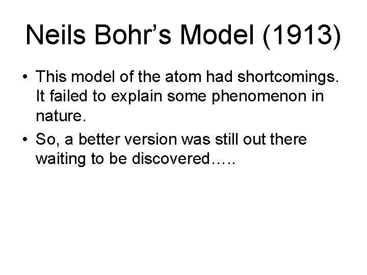 Neils Bohr’s Model (1913) • This model of the atom had shortcomings. It failed Neils Bohr’s Model (1913) • This model of the atom had shortcomings. It failed
