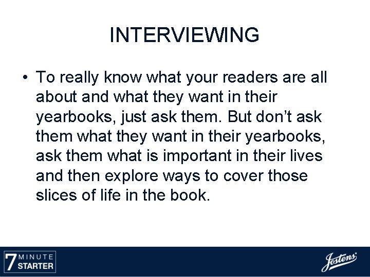 INTERVIEWING • To really know what your readers are all about and what they