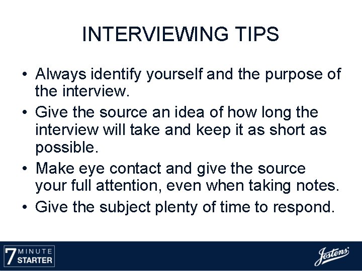 INTERVIEWING TIPS • Always identify yourself and the purpose of the interview. • Give