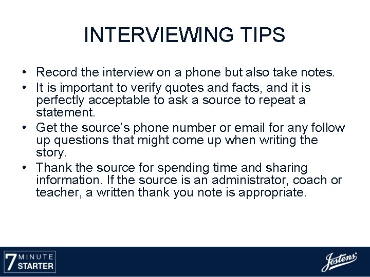 INTERVIEWING TIPS • Record the interview on a phone but also take notes. •