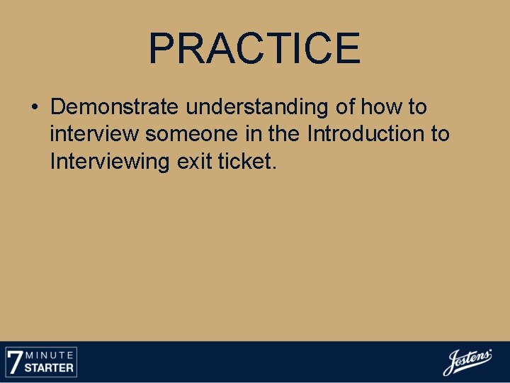 PRACTICE • Demonstrate understanding of how to interview someone in the Introduction to Interviewing