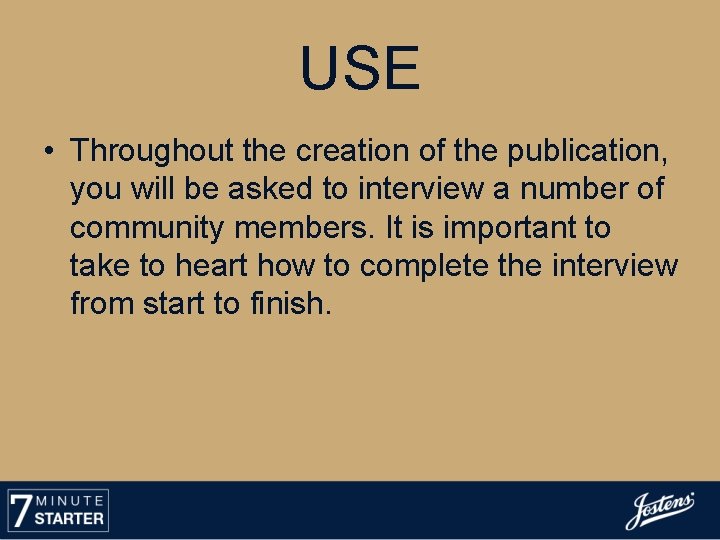 USE • Throughout the creation of the publication, you will be asked to interview