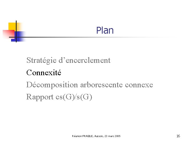 Plan Stratégie d’encerclement Connexité Décomposition arborescente connexe Rapport cs(G)/s(G) Réunion FRAGILE, Aussois, 23 mars