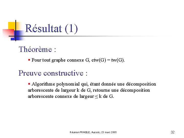 Résultat (1) Théorème : § Pour tout graphe connexe G, ctw(G) = tw(G). Preuve