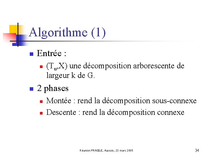 Algorithme (1) n Entrée : n n (Tu, X) une décomposition arborescente de largeur