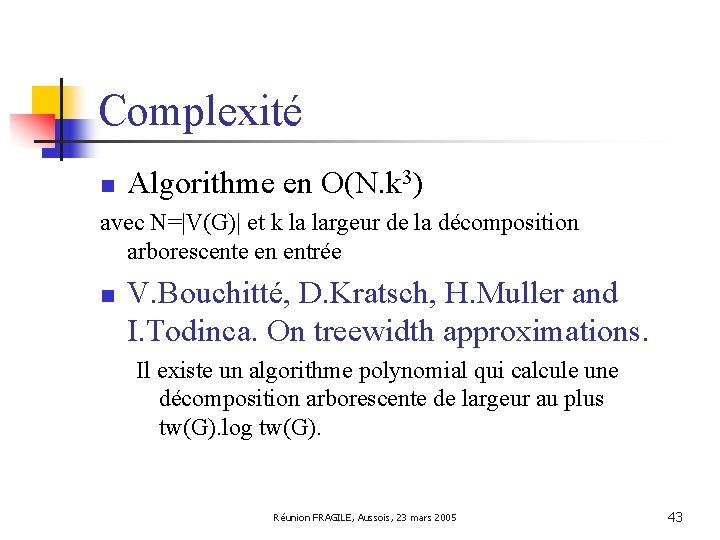 Complexité n Algorithme en O(N. k 3) avec N=|V(G)| et k la largeur de