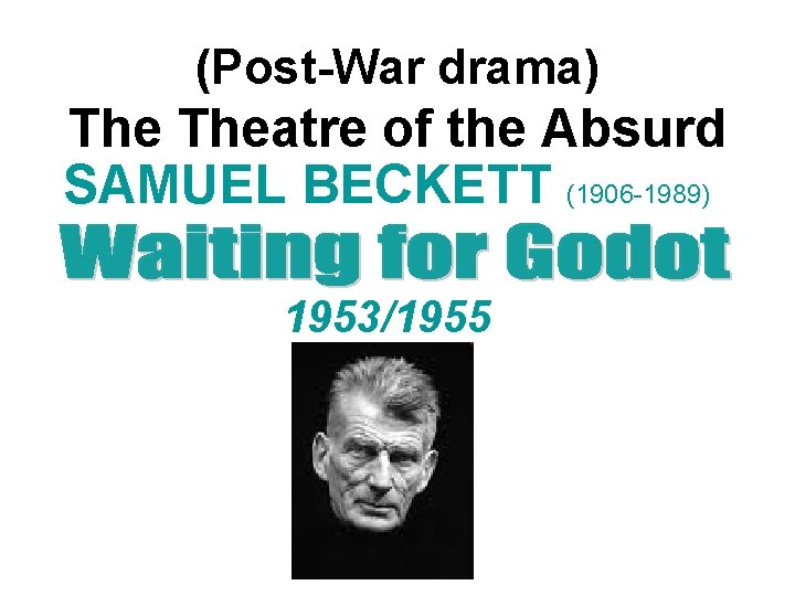 (Post-War drama) Theatre of the Absurd SAMUEL BECKETT (1906 -1989) 1953/1955 