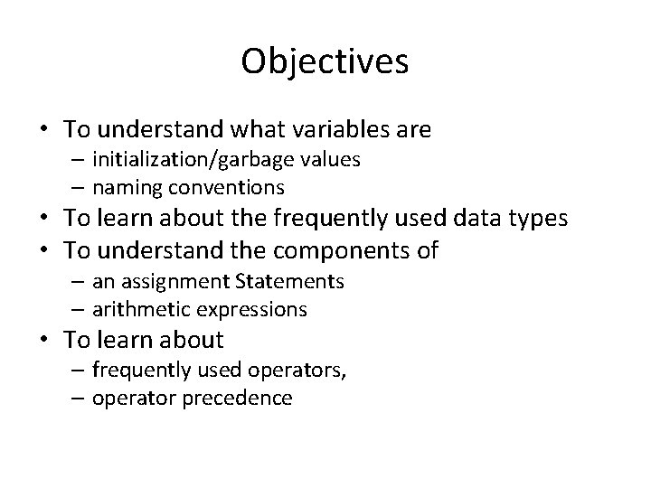 Objectives • To understand what variables are – initialization/garbage values – naming conventions •