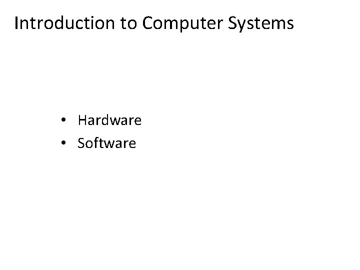 Introduction to Computer Systems • Hardware • Software 
