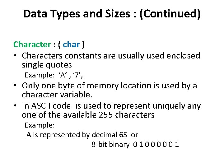 Data Types and Sizes : (Continued) Character : ( char ) • Characters constants