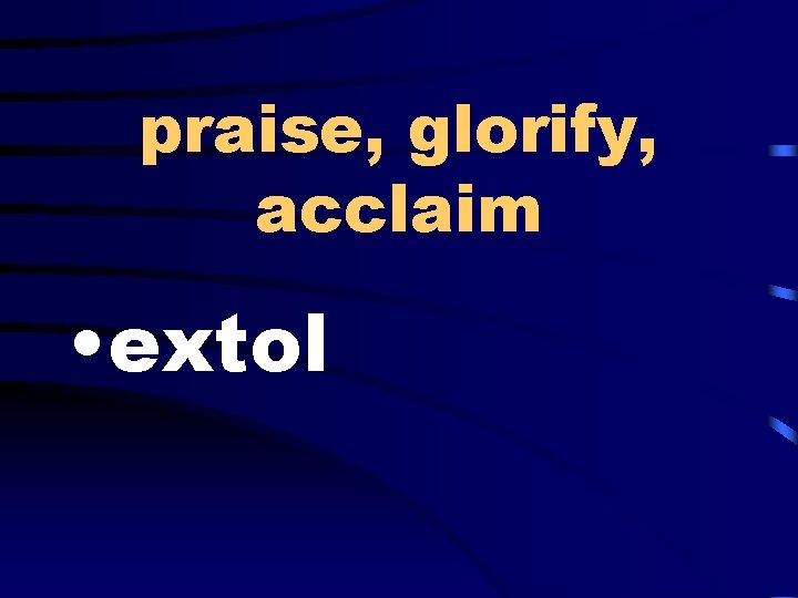 praise, glorify, acclaim • extol 
