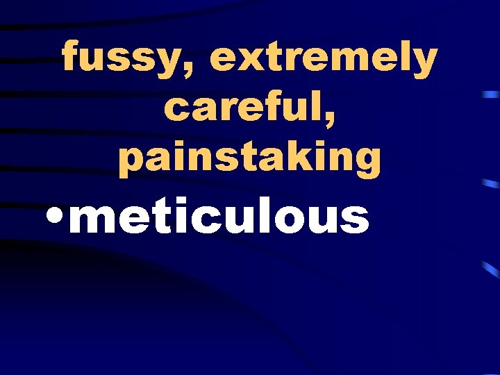 fussy, extremely careful, painstaking • meticulous 