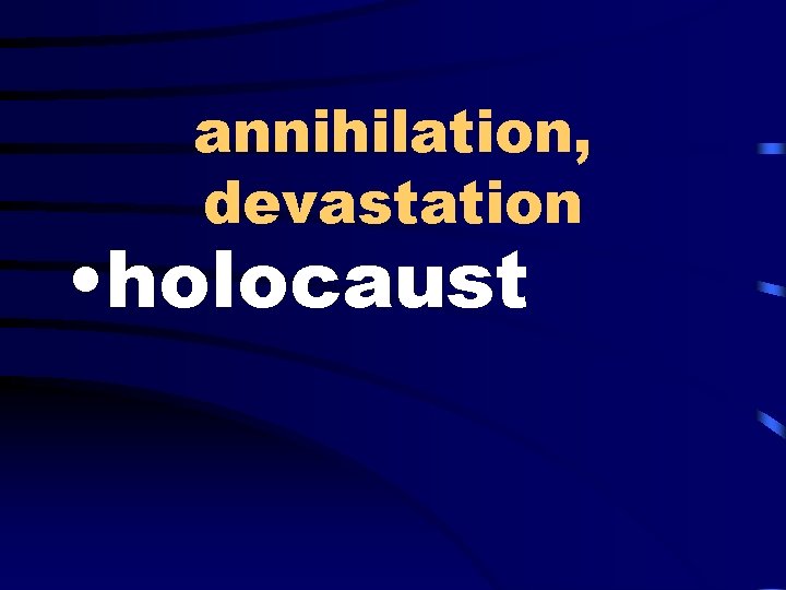 annihilation, devastation • holocaust 