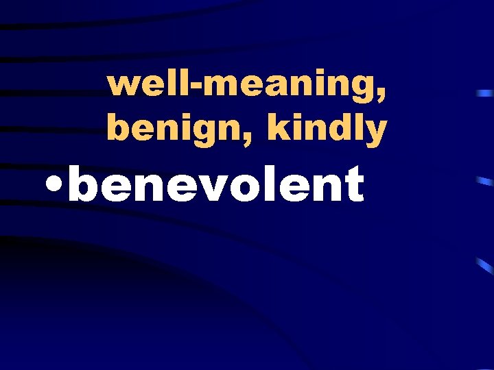 well-meaning, benign, kindly • benevolent 