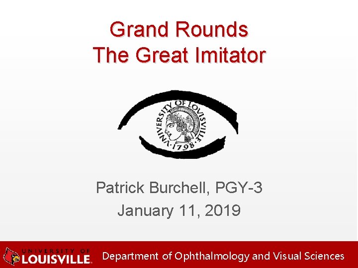 Grand Rounds The Great Imitator Patrick Burchell, PGY-3 January 11, 2019 Department of Ophthalmology