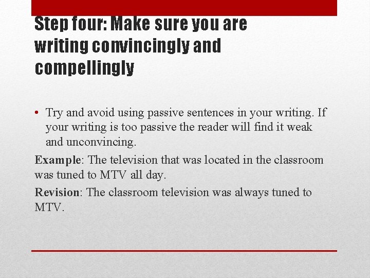 Step four: Make sure you are writing convincingly and compellingly • Try and avoid