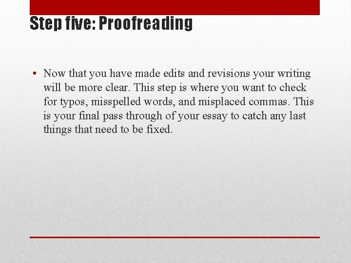 Step five: Proofreading • Now that you have made edits and revisions your writing