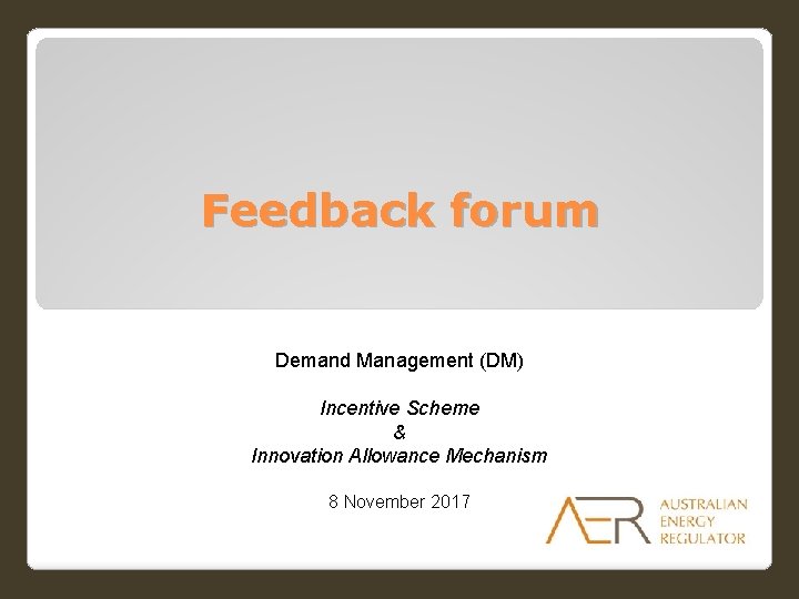 Feedback forum Demand Management (DM) Incentive Scheme & Innovation Allowance Mechanism 8 November 2017