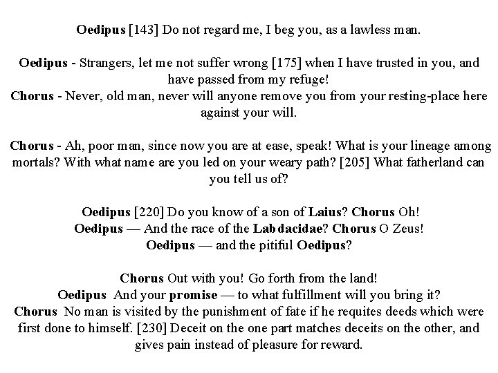 Oedipus [143] Do not regard me, I beg you, as a lawless man. Oedipus