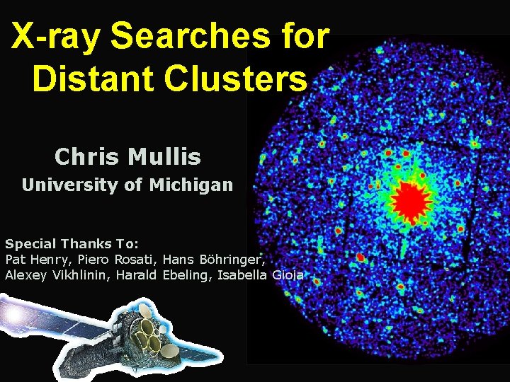 X-ray Searches for Distant Clusters Chris Mullis University of Michigan Special Thanks To: Pat