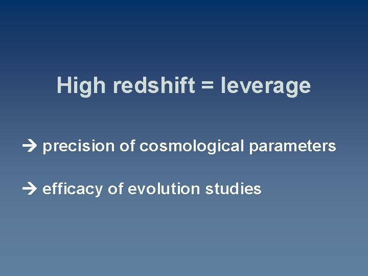 High redshift = leverage precision of cosmological parameters efficacy of evolution studies 
