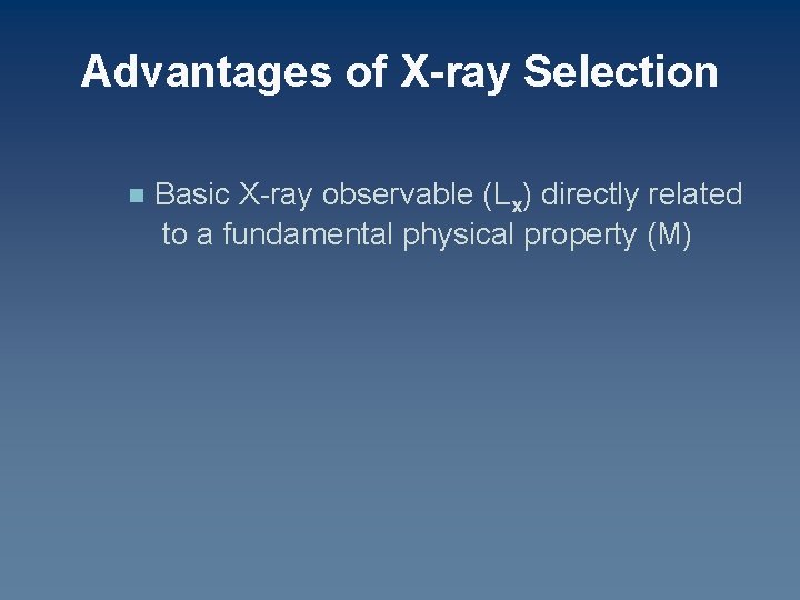 Advantages of X-ray Selection n Basic X-ray observable (Lx) directly related to a fundamental