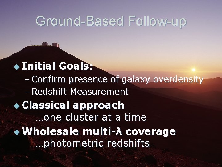 Ground-Based Follow-up u Initial Goals: – Confirm presence of galaxy overdensity – Redshift Measurement