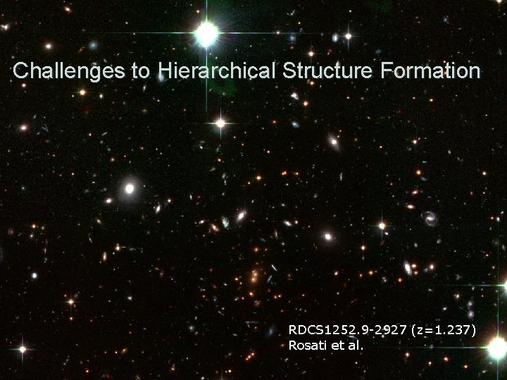 Challenges to Hierarchical Structure Formation RDCS 1252. 9 -2927 (z=1. 237) Rosati et al.