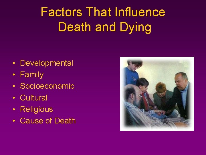 Factors That Influence Death and Dying • • • Developmental Family Socioeconomic Cultural Religious