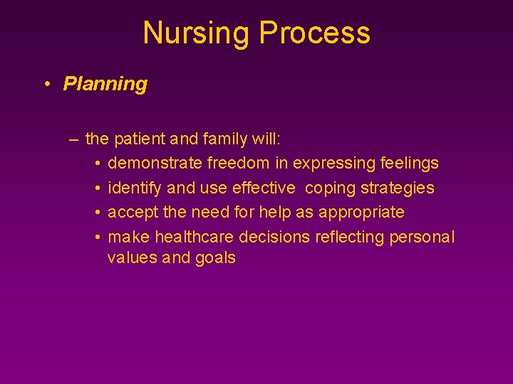 Nursing Process • Planning – the patient and family will: • demonstrate freedom in