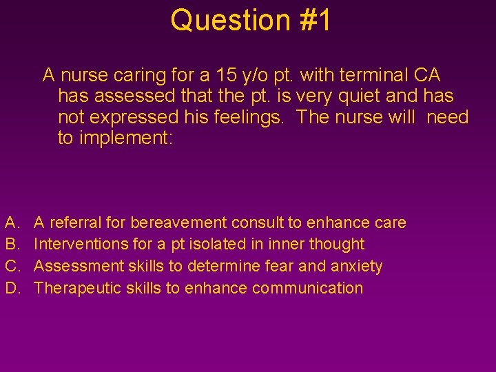 Question #1 A nurse caring for a 15 y/o pt. with terminal CA has