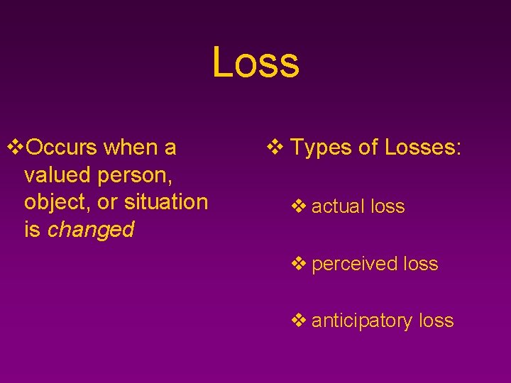 Loss v. Occurs when a valued person, object, or situation is changed v Types