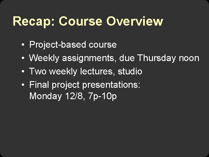 Recap: Course Overview • • Project-based course Weekly assignments, due Thursday noon Two weekly