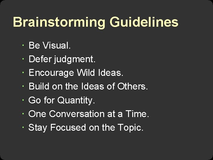 Brainstorming Guidelines Be Visual. Defer judgment. Encourage Wild Ideas. Build on the Ideas of