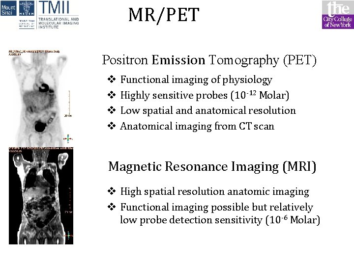 MR/PET Positron Emission Tomography (PET) v v Functional imaging of physiology Highly sensitive probes