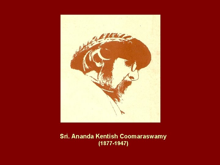 Sri. Ananda Kentish Coomaraswamy (1877 -1947) 