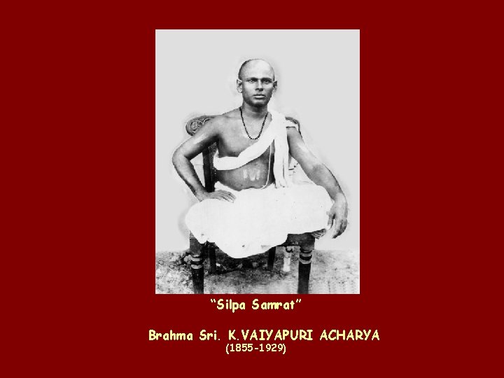 “Silpa Samrat” Brahma Sri. K. VAIYAPURI ACHARYA (1855 -1929) 