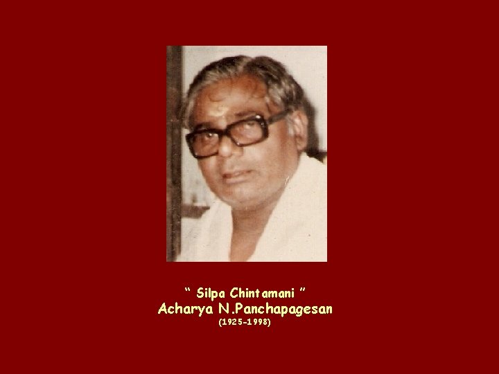 “ Silpa Chintamani ” Acharya N. Panchapagesan (1925 -1998) 