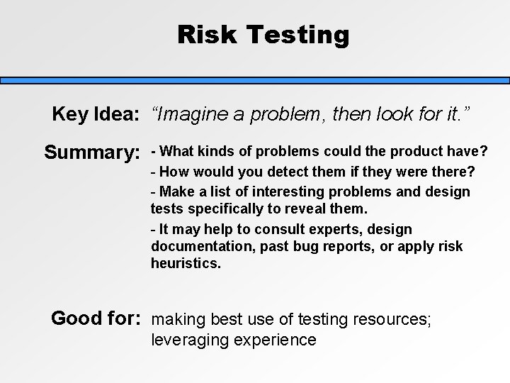 Risk Testing Key Idea: “Imagine a problem, then look for it. ” Summary: - Risk Testing Key Idea: “Imagine a problem, then look for it. ” Summary: -