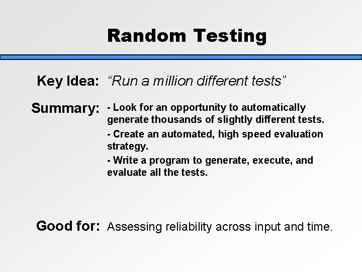 Random Testing Key Idea: “Run a million different tests” Summary: - Look for an Random Testing Key Idea: “Run a million different tests” Summary: - Look for an
