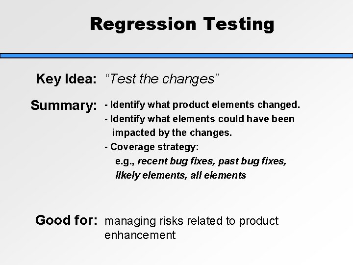 Regression Testing Key Idea: “Test the changes” Summary: - Identify what product elements changed. Regression Testing Key Idea: “Test the changes” Summary: - Identify what product elements changed.