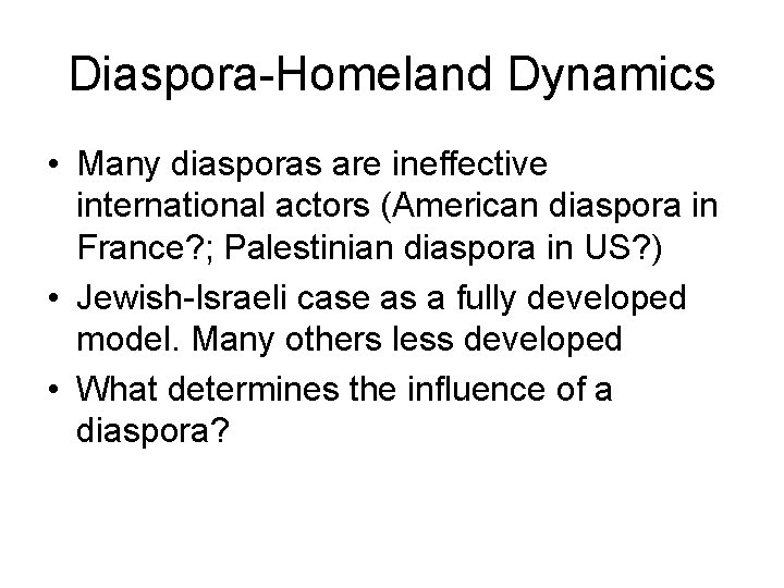 Diaspora-Homeland Dynamics • Many diasporas are ineffective international actors (American diaspora in France? ;