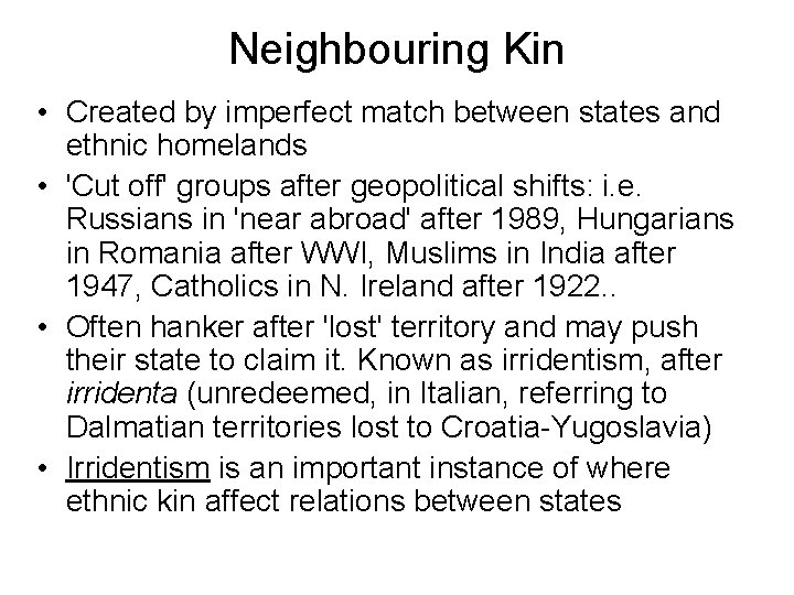 Neighbouring Kin • Created by imperfect match between states and ethnic homelands • 'Cut