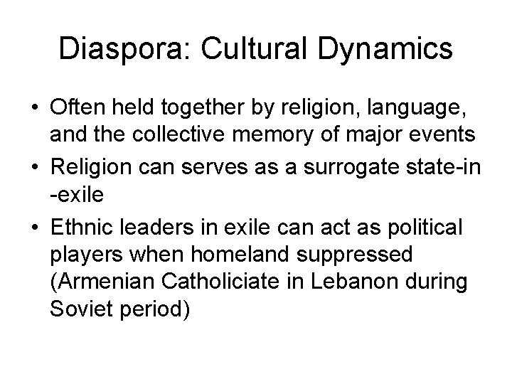 Diaspora: Cultural Dynamics • Often held together by religion, language, and the collective memory