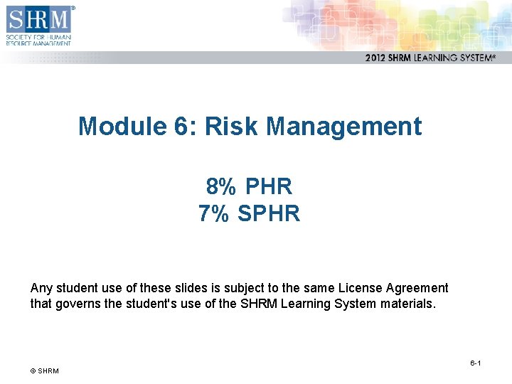 Module 6: Risk Management 8% PHR 7% SPHR Any student use of these slides