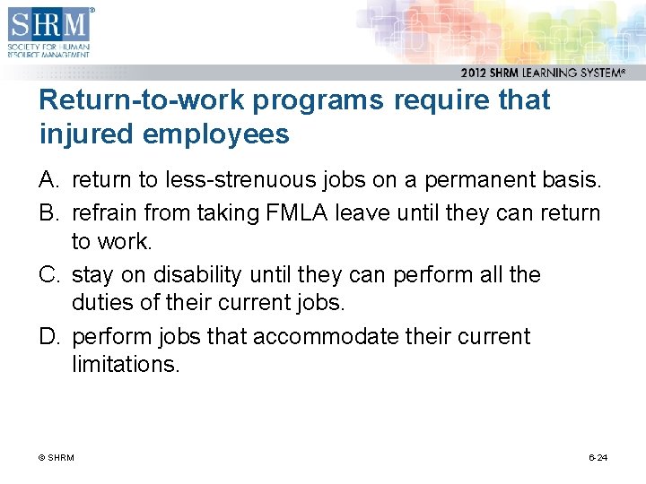 Return-to-work programs require that injured employees A. return to less-strenuous jobs on a permanent