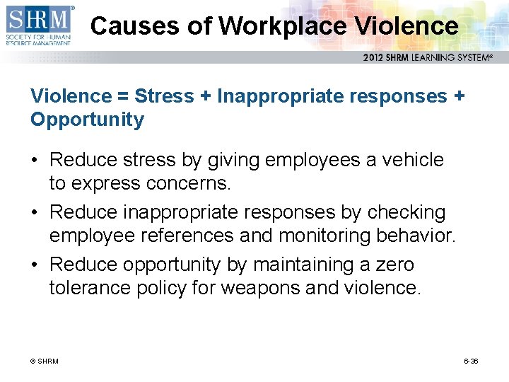 Causes of Workplace Violence = Stress + Inappropriate responses + Opportunity • Reduce stress
